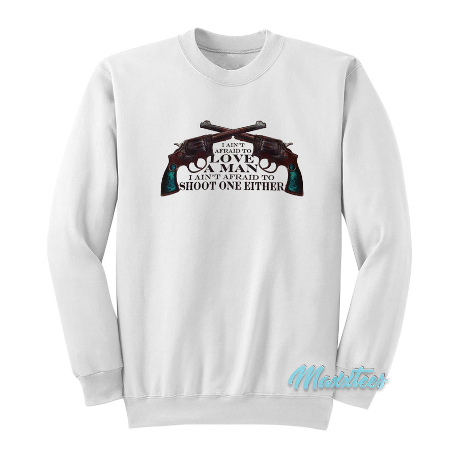I Ain't Afraid To Love A Man Sweatshirt