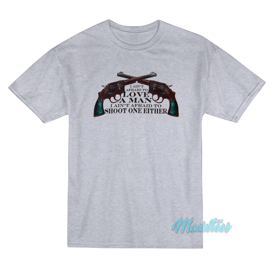 I Ain't Afraid To Love A Man T-shirt