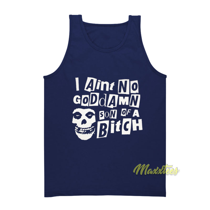 I Ain't No Goddamn Son Of A Bitch Tank Top