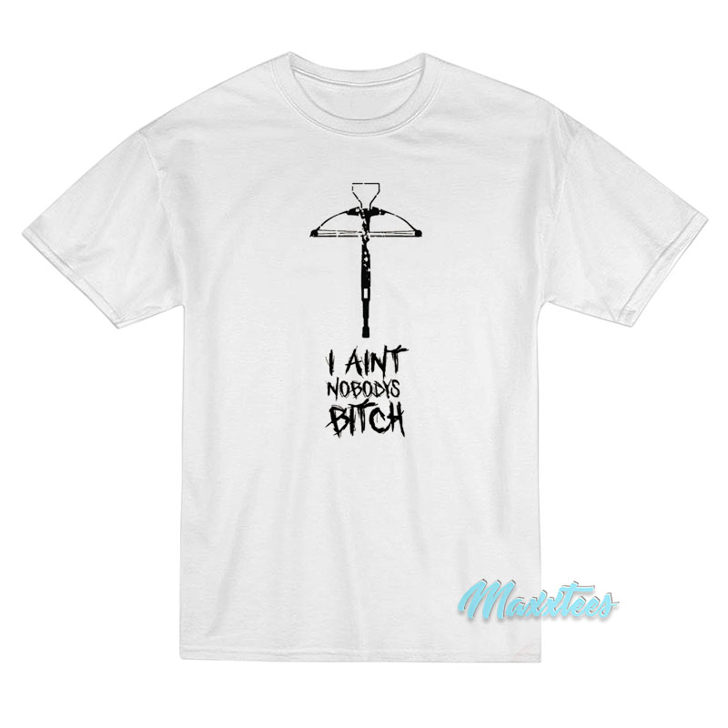 I Ain't Nobody's Bitch T-shirt