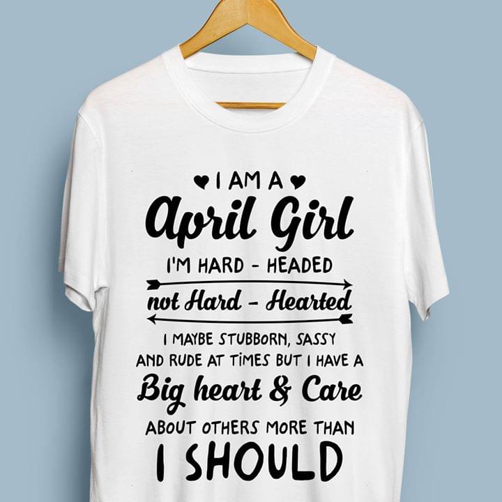 I Am A April Girl I'm Hard Headed Not Hard Hearted I Maybe Stubborn Shirt