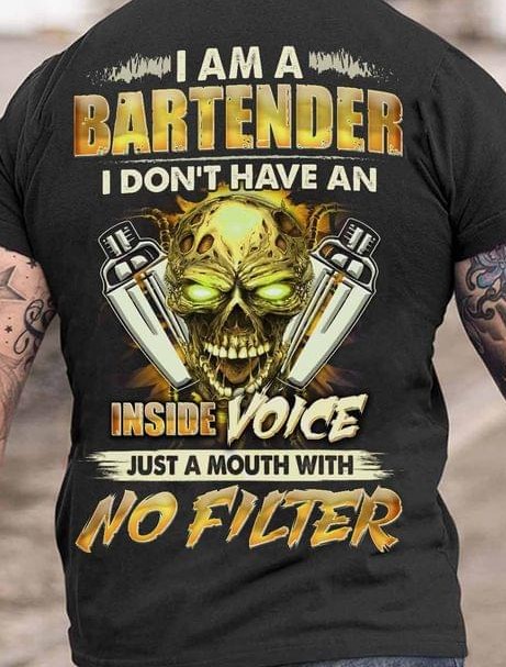 I Am A Bartender I Don't Have An Inside Voice Just A Mouth With No Filter Skull Shirt