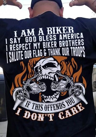 I Am A Biker I Say God Bless America I Respect My Biker Brothers I Salute Our Flag & Thank Our Troops If This Offends You I Don't Care Skull Biker Shirt