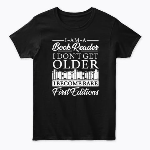 I Am A Book Reader I Don't Get Older I Become Rare First Editions Shirt