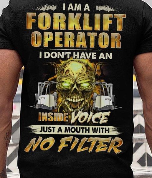 I Am A Forklift Operator I Don't Have An Inside Voice Just A Mouth With No Filter Skull Shirt