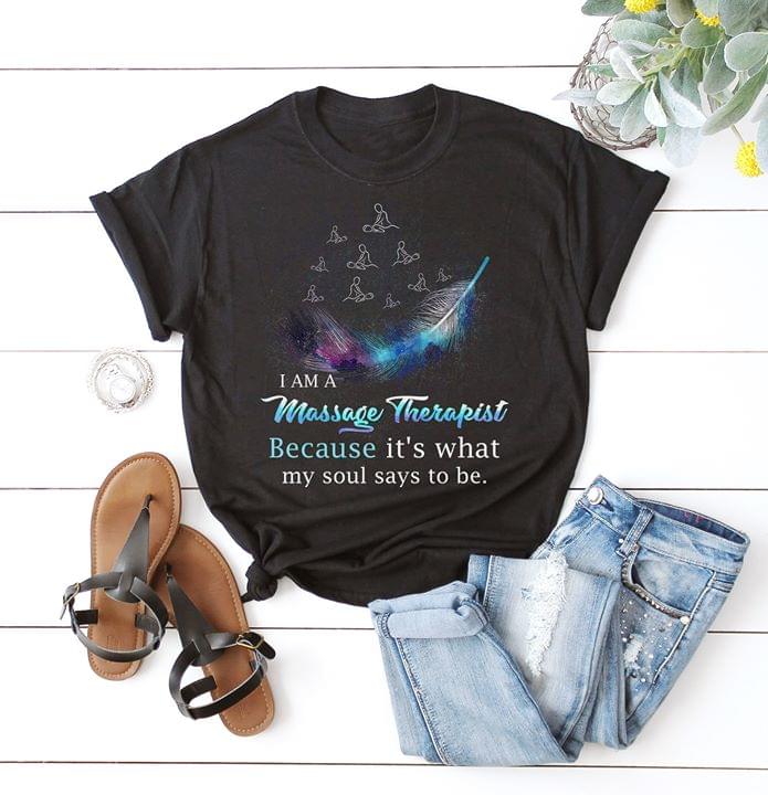 I Am A Massage Therapist Because It's What My Soul Shirt