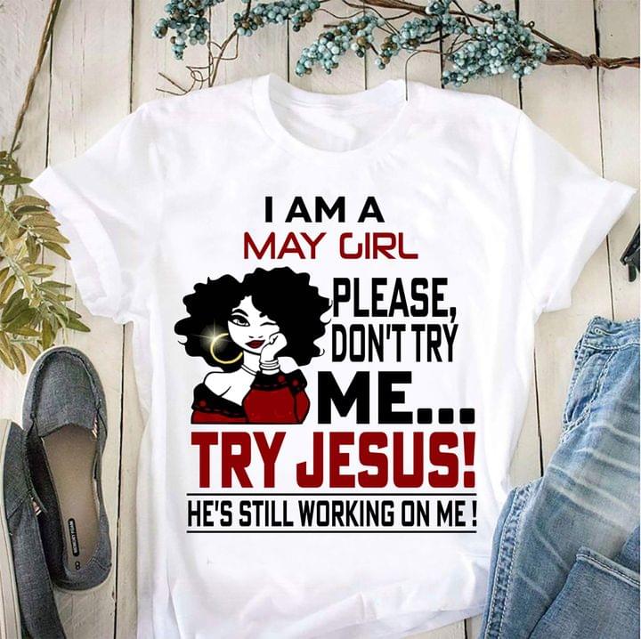 I Am A May Girl Please Don't Try Me Try Jesus He's Still Working On Me Curly Girl Shirt
