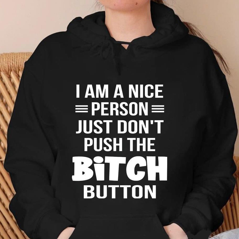 I Am A Nice Person Just Don't Push The Bitch Button Shirt
