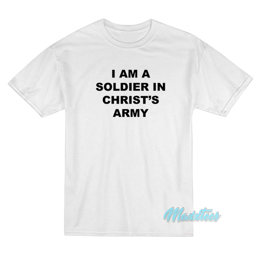 I Am A Soldier In Christ's Army T-shirt