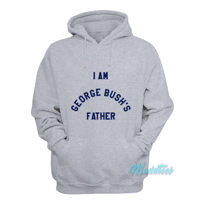 I Am George Bush's Father Hoodie