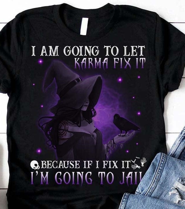 I Am Going To Let Karma Fix It Because If I Fix It I'm Going To Jail Lady Witch Halloween Shirt