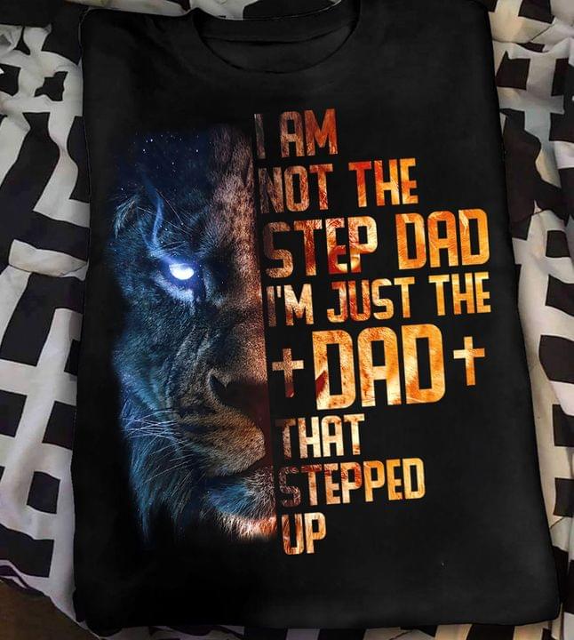 I Am Not The Step Dad I'm Just The Dad That Stepped Up Galaxy Lion Face Shirt