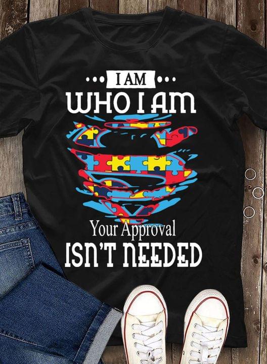 I Am Who I Am Your Approval Isn't Needed Quote Autism Superman Shirt