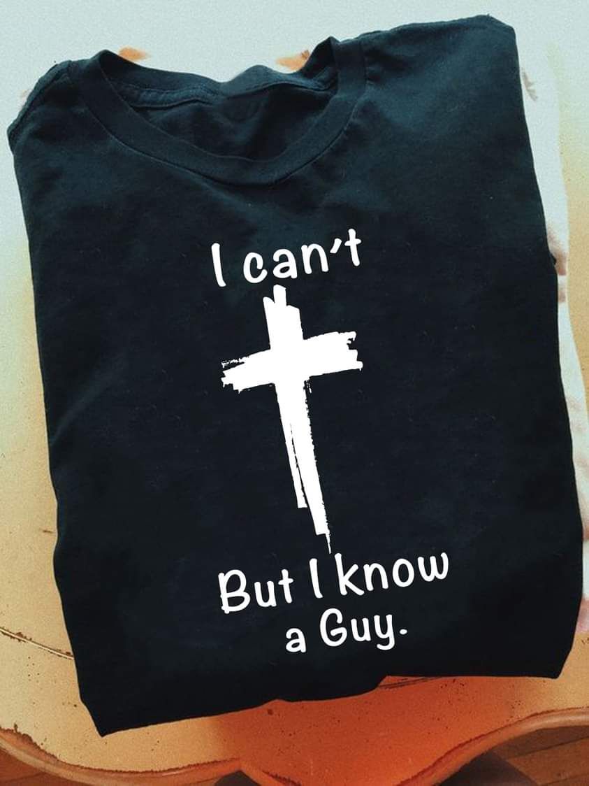 I Can't But I Know A Guy, Love God Shirt