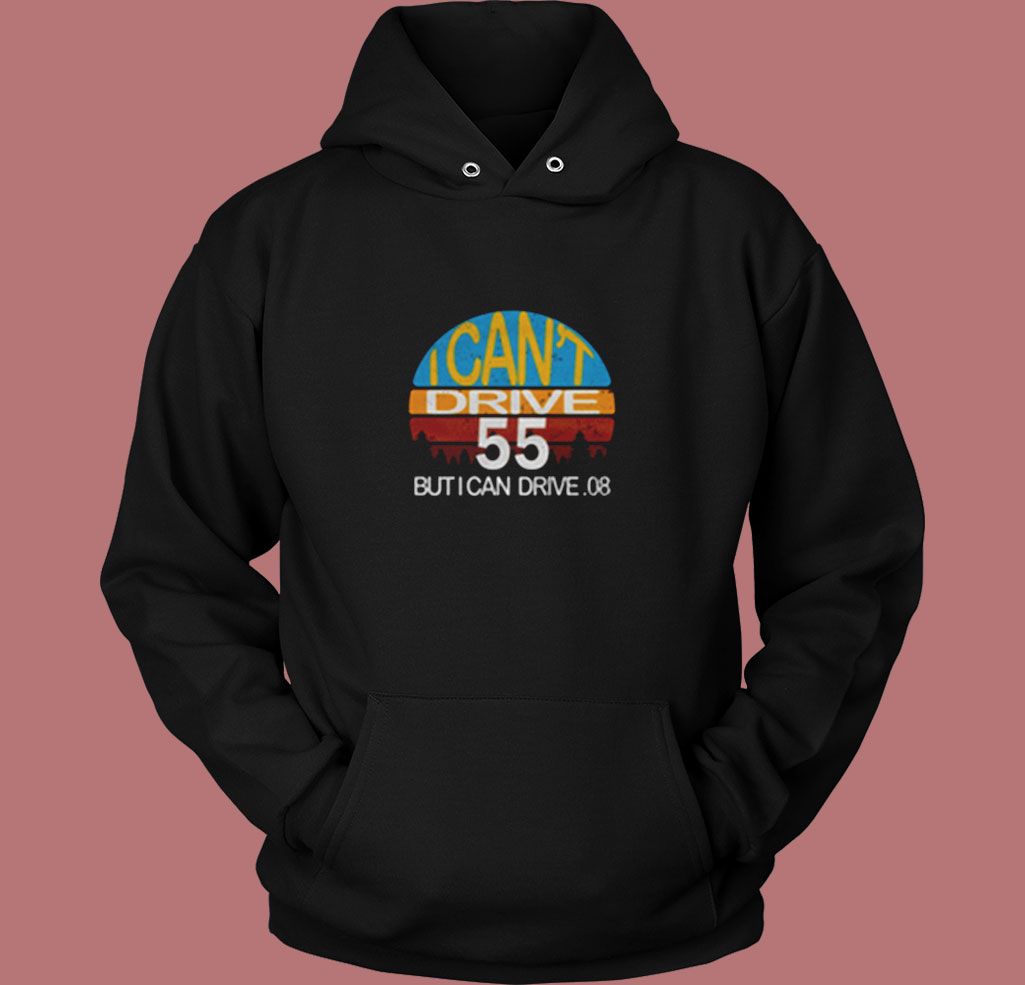 I Can't Drive 55 But I Can Drive Vintage Hoodie