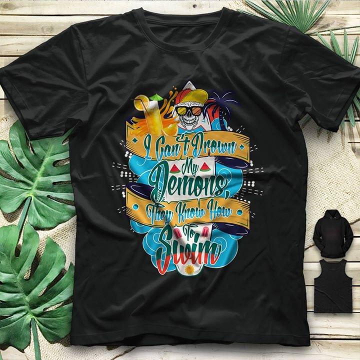 I Can't Drown My Demons They Know How To Swim Shirt
