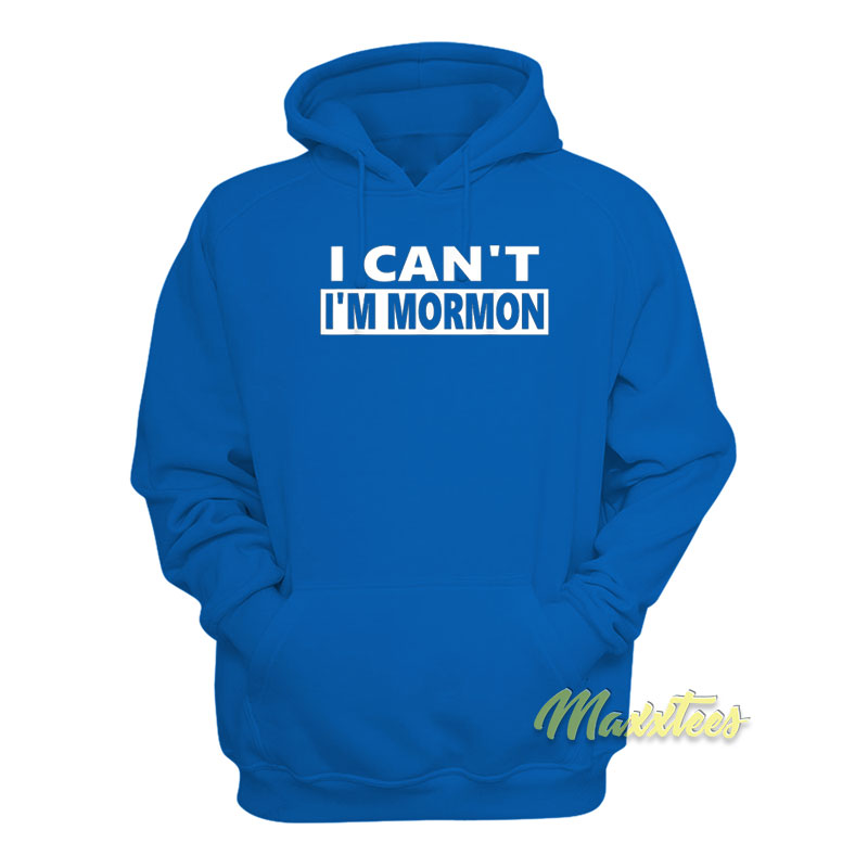 I Can't I'm Mormon Hoodie