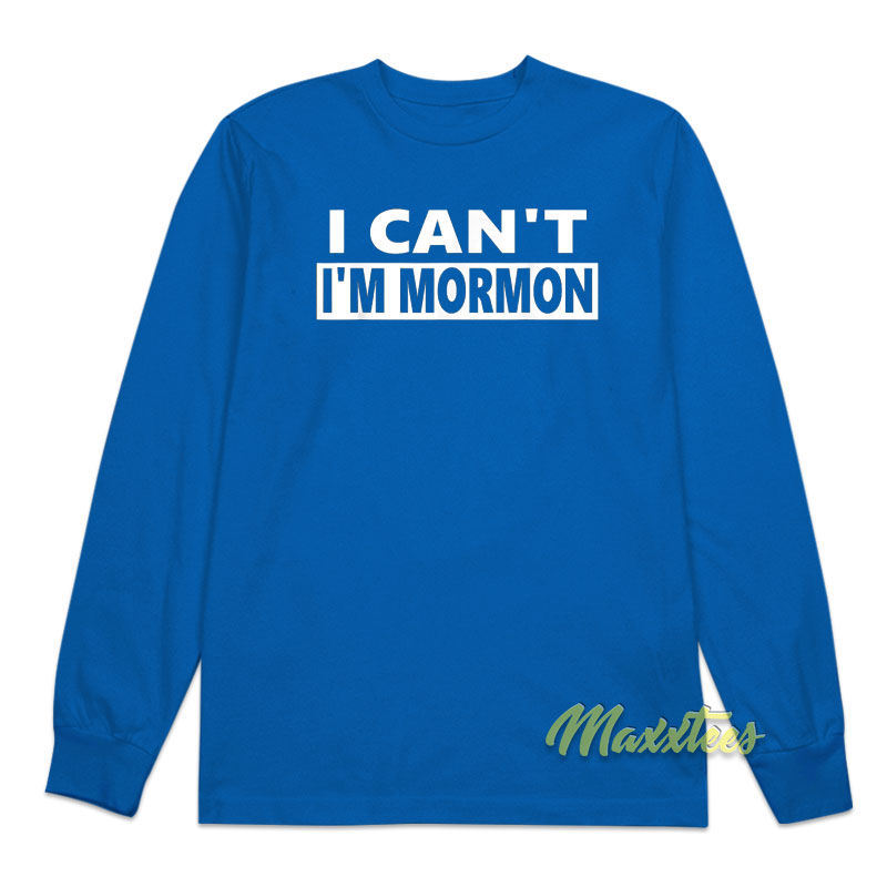 I Can't I'm Mormon Long Sleeve Shirt