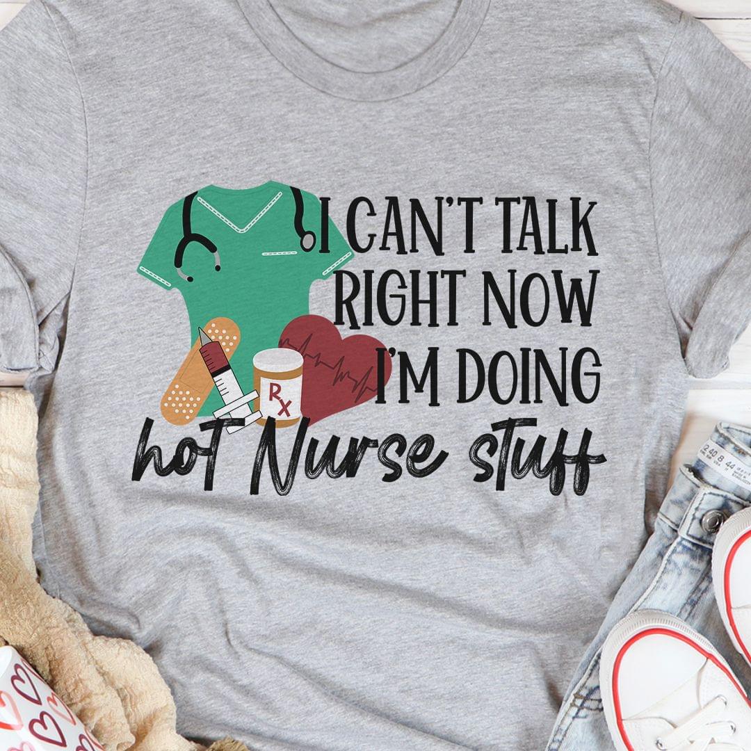 I Can't Talk Right Now I'm Doing Hot Nurse Stuff Medical Staff Shirt