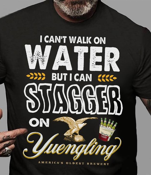 I Can't Walk On Water But I Can Stagger On Yuengling Eagle Beers Shirt