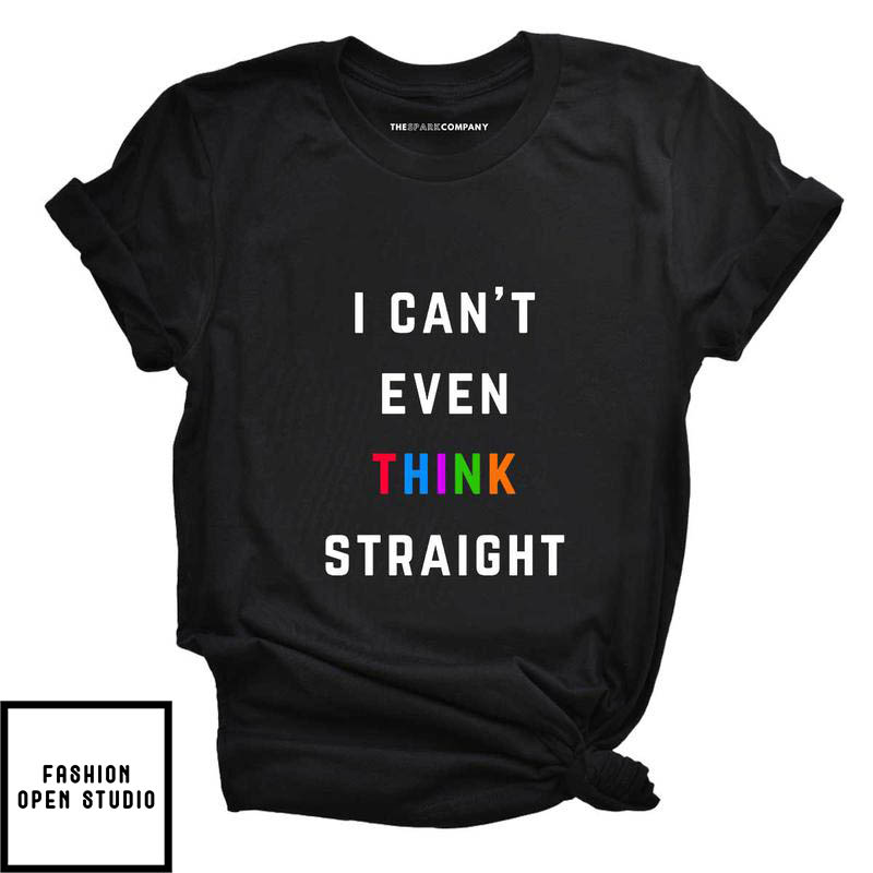 I Can’t Even Think Straight Pride T-shirt