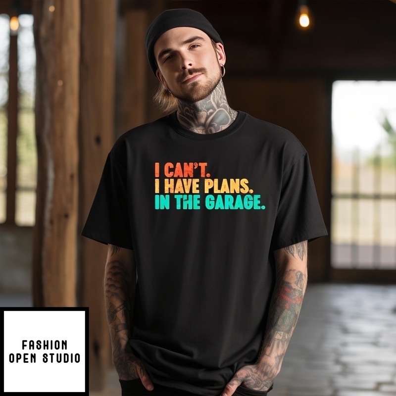 I Can’t I Have Plans In The Garage Father’s Day T-shirt