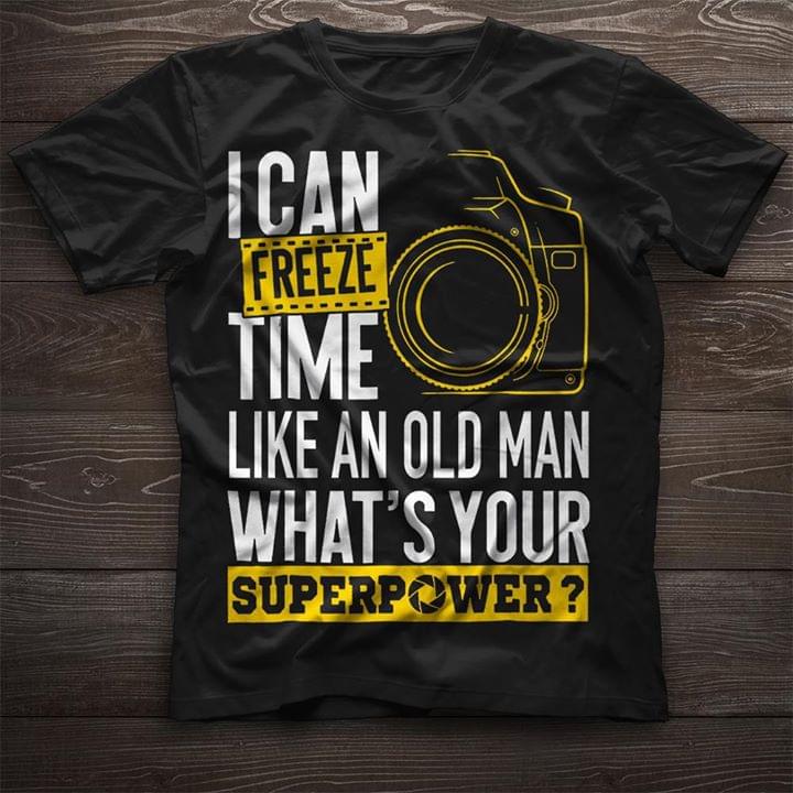 I Can Freeze Time Like An Old Man What's Your Superpower Shirt