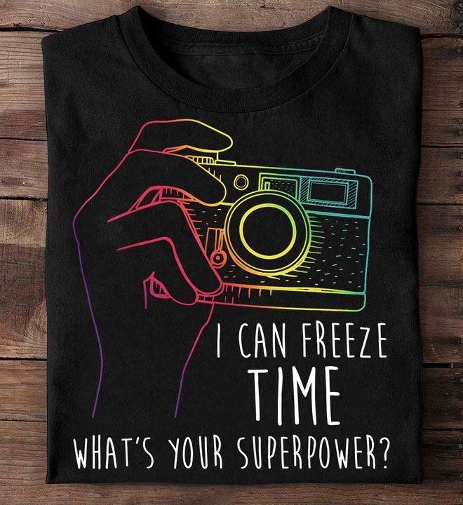 I Can Freeze Time What's Your Superpower Funny Photographer Shirt