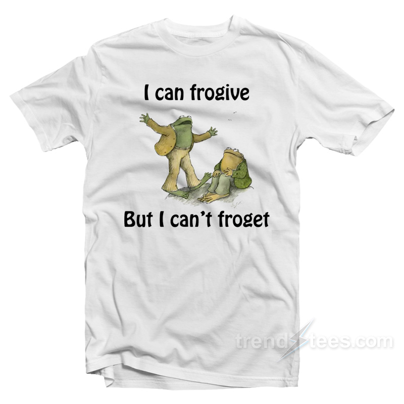 I Can Frogive But I Can't Froget T-shirt