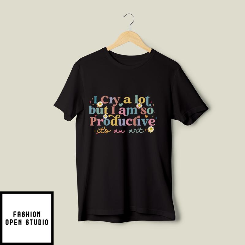 I Cry A Lot But I Am So Productive It’s An Art Taylor Swift T-shirt