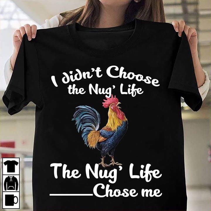 I Didn't Choose The Nug' Life The Nug' Life Chose Me Shirt