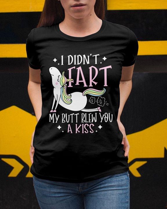 I Didn't Fart My Butt Blew You A Kiss Cute Unicorn Funny Shirt