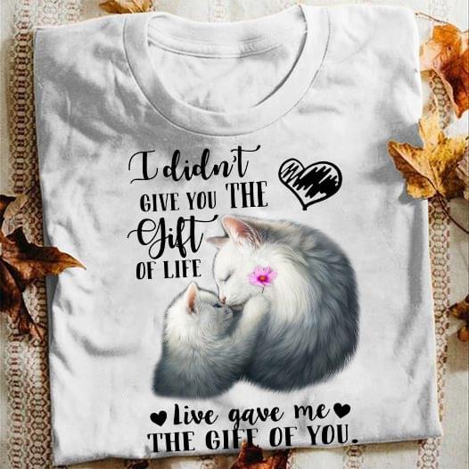 I Didn't Give You The Gift Of Life Live Gave Me Shirt