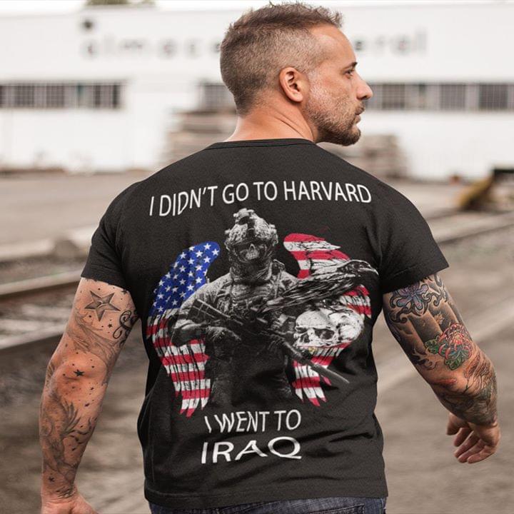 I Didn't Go To Harvard I Went To Iraq Shirt (back Side)