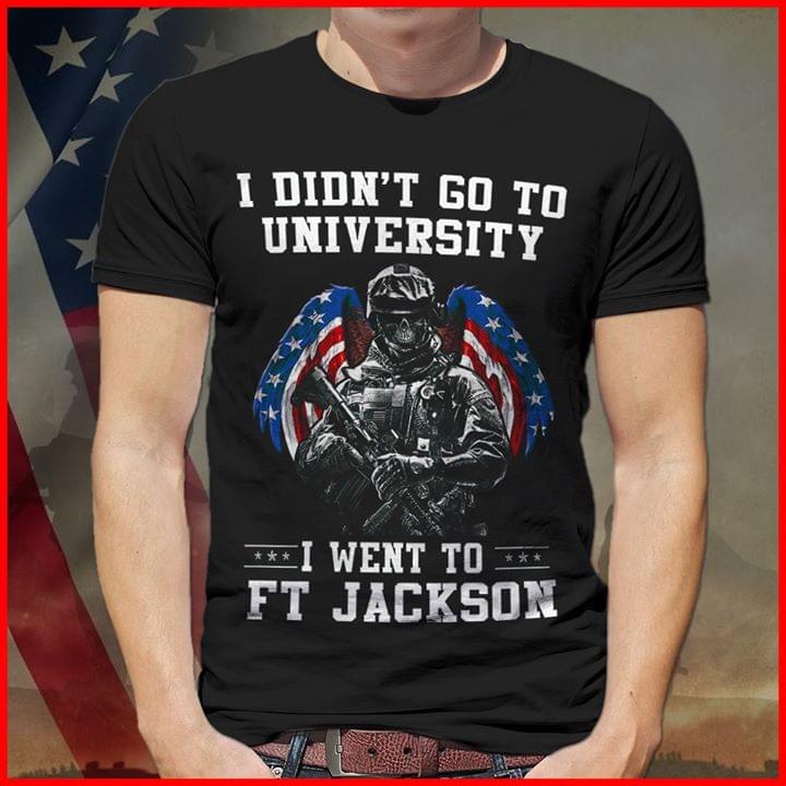 I Didn't Go To University I Went To Ft Jackson Shirt