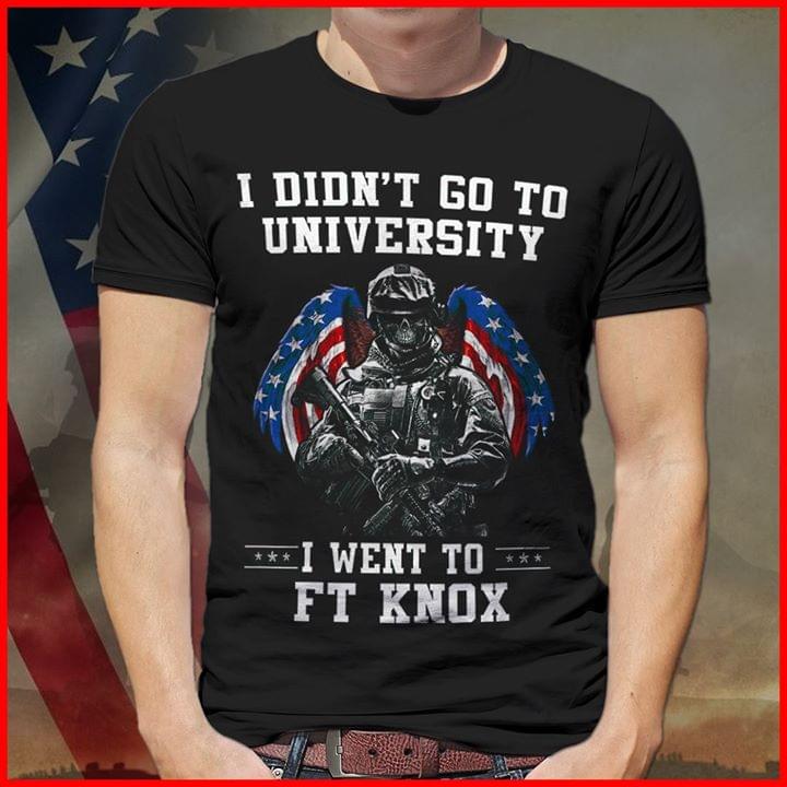 I Didn't Go To University I Went To Ft Knox Shirt