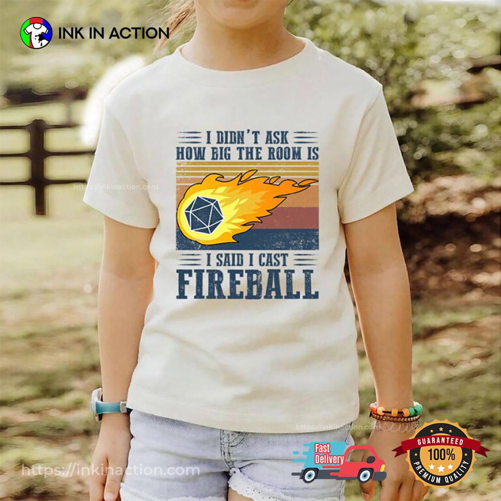 I Didn’t Ask How Big The Room Is I Said I Cast Fireball T-shirt