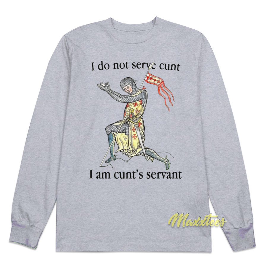 I Do Not Serve Cunt I Am Cun'ts Servant Long Sleeve Shirt