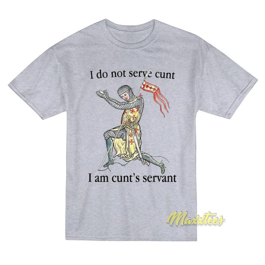I Do Not Serve Cunt I Am Cun'ts Servant T-shirt