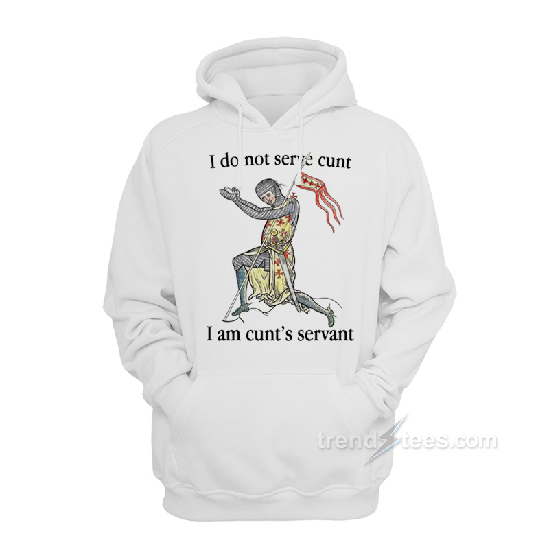 I Do Not Serve Cunt I Am Cunt's Servant Hoodie