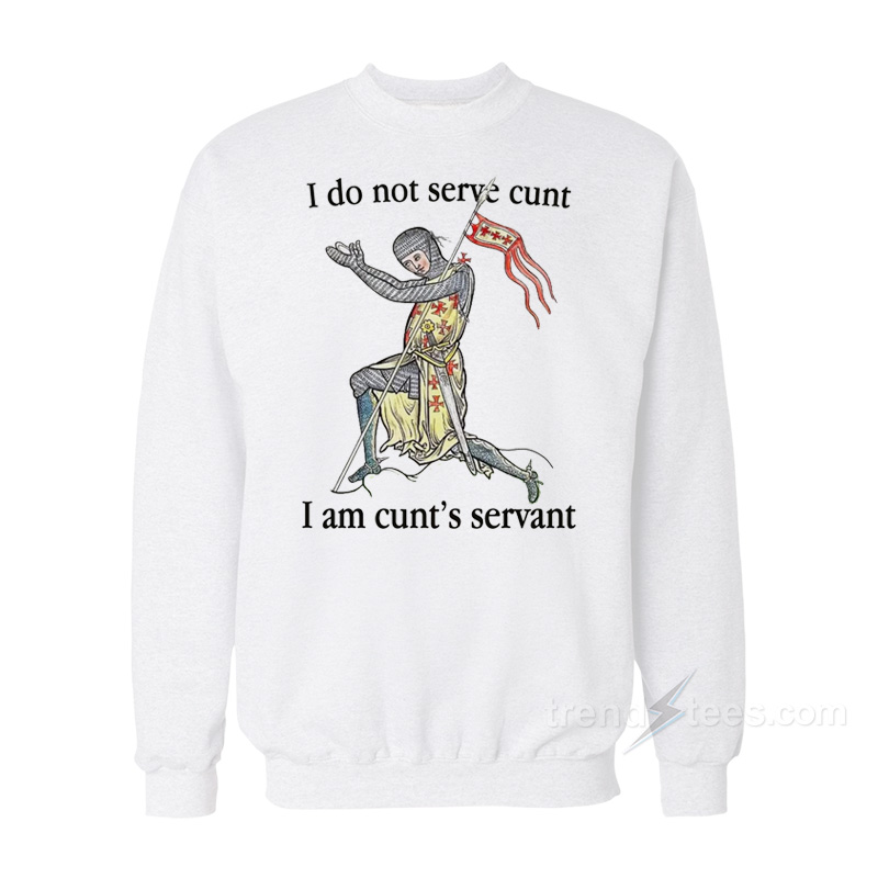 I Do Not Serve Cunt I Am Cunt's Servant Sweatshirt