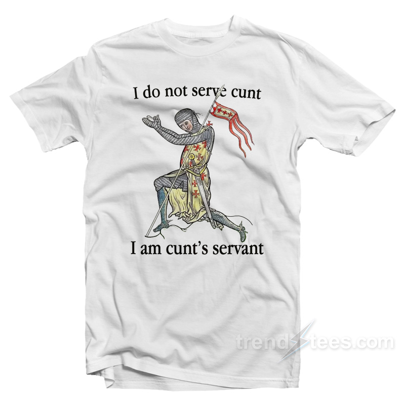 I Do Not Serve Cunt I Am Cunt's Servant T-shirt