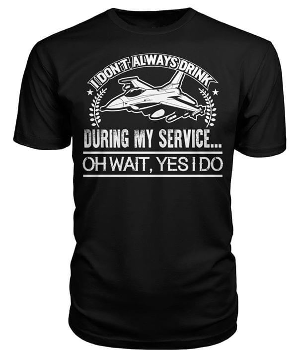 I Don't Always Drink During My Service Oh Wait, Yes I Do Shirt