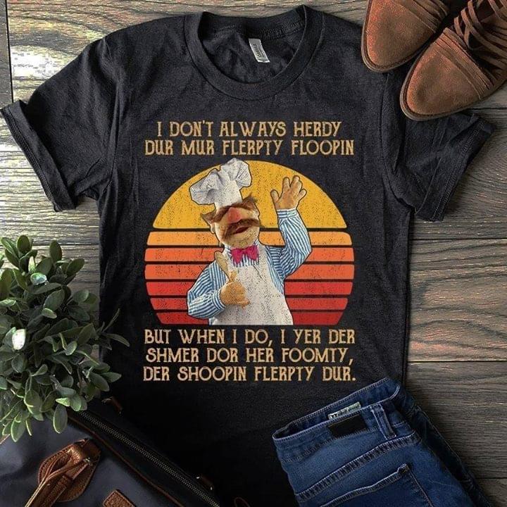 I Don't Always Herdy Dur Mur Flerpty Floopin But When I Do I Yer Der Shmer Dor Her Foomty Shirt