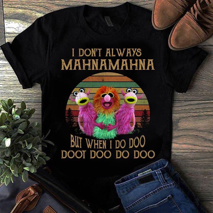 I Don't Always Mahnamahna But When I Do Doo Doot Doo Do Doo Shirt