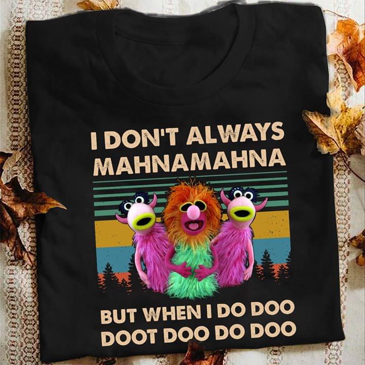 I Don't Always Mahnamahna But When I Do Doo Shirt