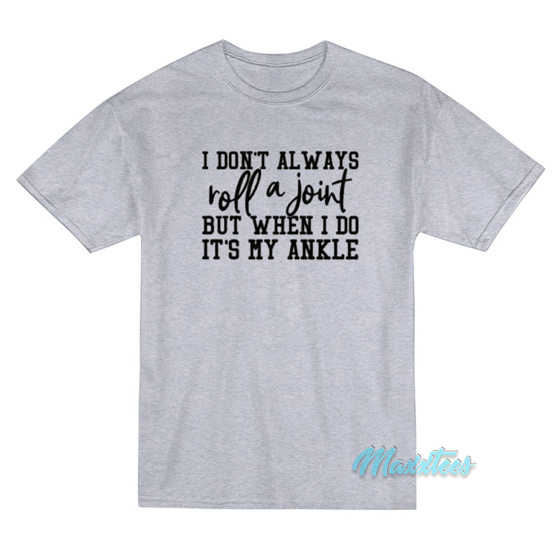 I Don't Always Roll A Joint Ankle T-shirt