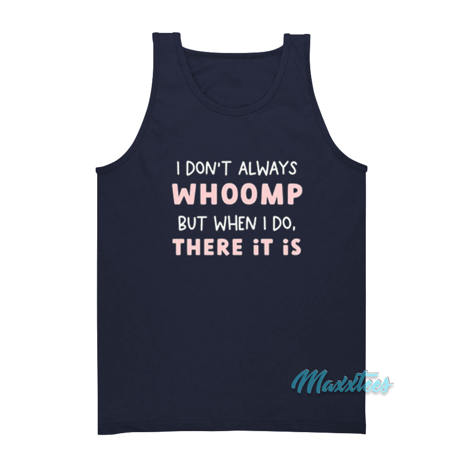 I Don't Always Whoomp But When I Do There It Is Tank Top