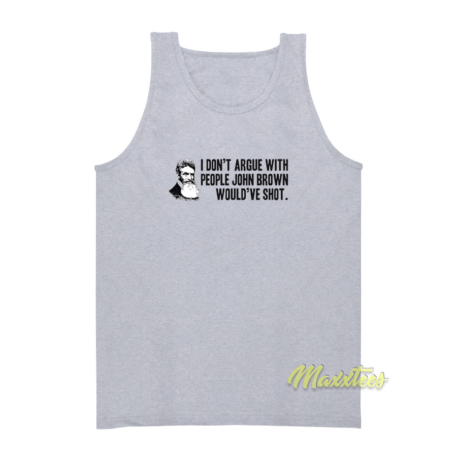 I Don't Argue With People John Brown Tank Top
