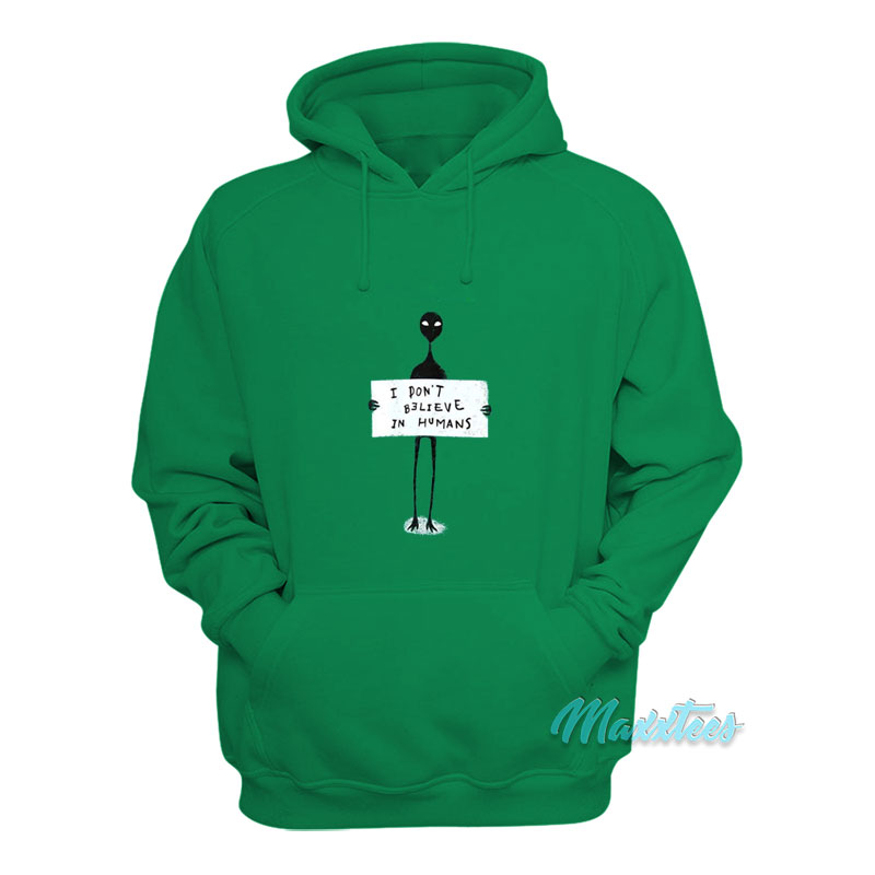 I Don't Believe In Humans Alien Hoodie